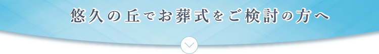 悠久の丘でお葬式をご検討の方へ